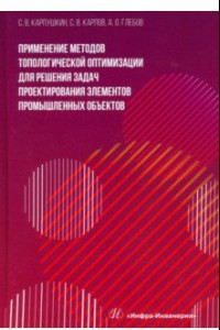 Книга Применение методов топологической оптимизации для решения задач проектирования элементов. Монография