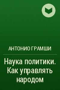 Книга Наука политики. Как управлять народом