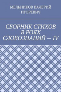 Книга СБОРНИК СТИХОВ В РОЯХ СЛОВОЗНАНИЙ – IV