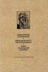 Книга Ветхий Завет. Книга Притчей Соломоновых. Книга Екклесиаста, или Проповедника. Книга Песни Песней Соломона