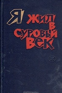 Книга Я жил в суровый век. Писатели Западной Европы о годах антифашисткого сопротивления