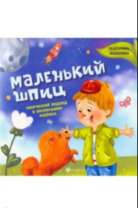 Книга Маленький шпиц. Творческий подход к воспитанию ребенка