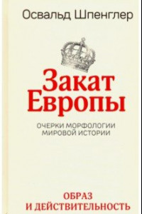 Книга Закат Европы. Образ и действительность. Том1