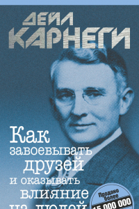 Книга Как завоевывать друзей и оказывать влияние на людей