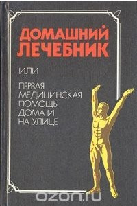 Книга Домашний лечебник, или Первая медицинская помощь дома и на улице