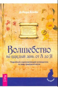 Книга Волшебство на каждый день от А до Я. Подробный и вдохновляющий путеводитель по миру природной магии