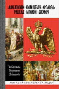 Книга Александр Македонский. Юлий Цезарь. Кромвель. Ришелье. Наполеон I. Бисмарк