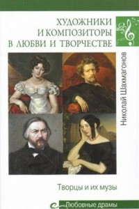 Книга Художники и композиторы в любви и творчестве. Творцы и их музы