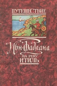 Книга Путешествие Ибн-Фадлана на реку Итиль