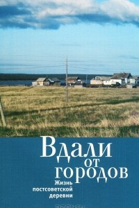 Книга Вдали от городов. Жизнь постсоветской деревни