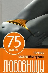 Книга 75 причин, почему мужчинам нужны любовницы