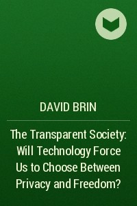 Книга The Transparent Society: Will Technology Force Us to Choose Between Privacy and Freedom?