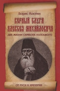 Книга Верный слуга Алексея Михайловича. Две жизни Симеона Полоцкого