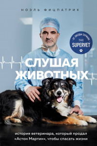 Книга Слушая животных: как стать суперветеринаром (Listening to the Animals: Becoming The Supervet)