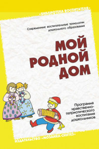 Книга Мой родной дом. Программа нравственно-патриотического воспитания дошкольников