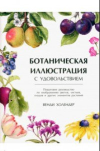 Книга Ботаническая иллюстрация с удовольствием. Пошаговое руководство по изображению цветов, листьев