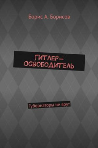 Книга Гитлер-Освободитель. Губернаторы не врут