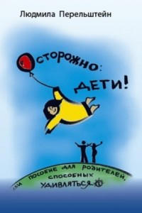 Книга Осторожно: дети! или пособие для родителей, способных удивляться