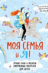 Книга Моя семья и я! Лучшие стихи и рассказы современных писателей о детях и их родителях