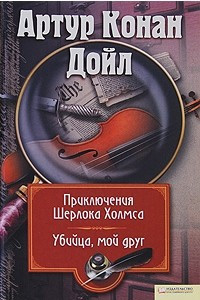 Книга Приключения Шерлока Холмса. Мой друг, убийца (сборник)