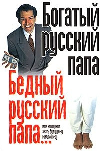 Книга Богатый русский папа, бедный русский папа... или Что нужно знать будущему миллионеру