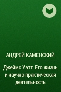 Книга Джеймс Уатт. Его жизнь и научно-практическая деятельность