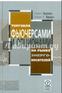 Книга Торговля фьючерсами и опционами на рынке энергоносителей