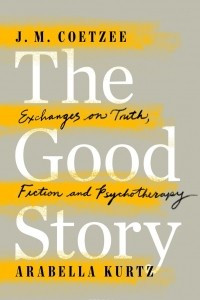 Книга The Good Story: Exchanges on Truth, Fiction and Psychotherapy