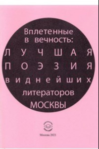 Книга Вплетенные в вечность: лучшая поэзия виднейших литераторов Москвы