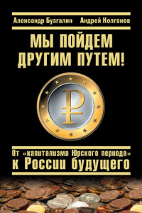 Книга Мы пойдем другим путем! От «капитализма Юрского периода» к России будущего