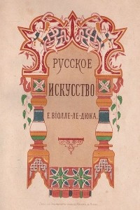 Книга Русское искусство. Его источники, его составные элементы, его высшее развитие, его будущность