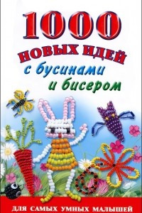 Книга 1000 новых идей с бусинами и бисером