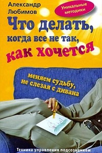 Книга Что делать, когда все не так, как хочется. Меняем судьбу, не слезая с дивана