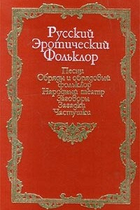 Книга Русский эротический фольклор. Песни. Обряды и обрядовый фольклор. Народный театр. Заговоры. Загадки. Частушки