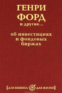 Книга Генри Форд и другие...об инвестициях и фондовых биржах