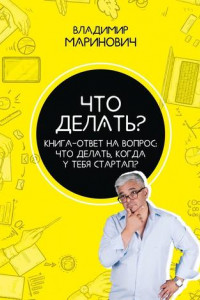 Книга Что делать? Книга-ответ на вопрос: Что делать, когда у тебя стартап?