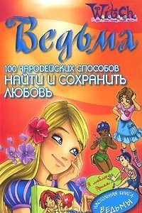 Книга Ведьма. 100 чародейских способов найти и сохранить любовь