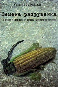 Книга Семена разрушения. Тайная подоплека генетических манипуляций