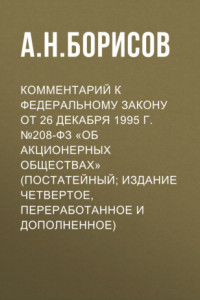 Книга Комментарий к Федеральному закону от 26 декабря 1995 г. №208-ФЗ «Об акционерных обществах» (постатейный; издание четвертое, переработанное и дополненное)