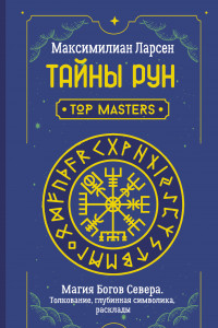 Книга Тайны рун. Top Masters. Магия Богов Севера. Толкование, глубинная символика, расклады