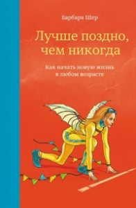 Книга Лучше поздно, чем никогда. Как начать новую жизнь в любом возрасте