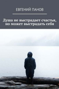 Книга Душа не выстрадает счастья, но может выстрадать себя