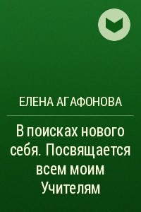 Книга В поисках нового себя. Посвящается всем моим Учителям