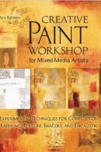 Книга Creative Paint Workshop for Mixed-Media Artists: Experimental Techniques for Composition, Layering, Texture, Imagery, and Encaustic