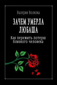 Книга Зачем умерла Любаша. Как пережить потерю близкого человека