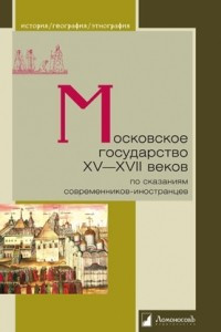 Книга Московское государство XV—XVII веков по сказаниям современников-иностранцев
