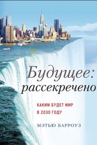 Книга Будущее: рассекречено. Каким будет мир в 2030 году