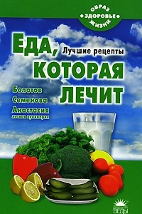 Книга Еда, которая лечит: (Болотов, Семенова, Анастасия) (Образ жизни - здоровье)