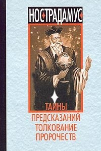 Книга Нострадамус. Тайны предсказаний. Толкование пророчеств