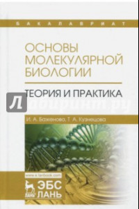 Книга Основы молекулярной биологии. Теория и практика. Учебное пособие